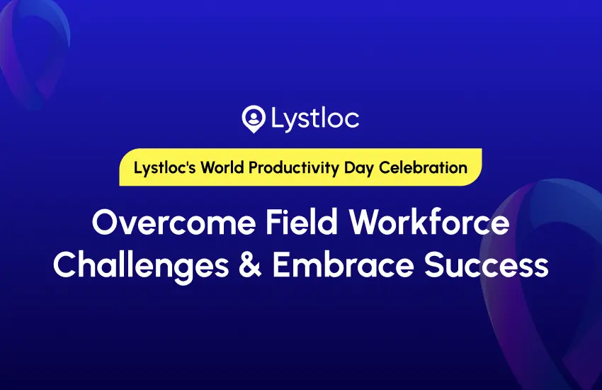 Lystloc's World Productivity Day Celebration: Overcome Field Workforce Challenges & Embrace Success